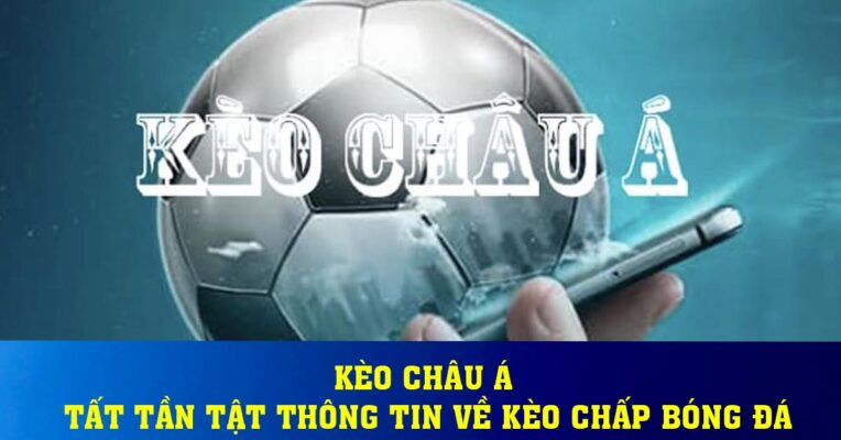 Kèo Châu Á - Tất tần tật thông tin về Kèo chấp bóng đá