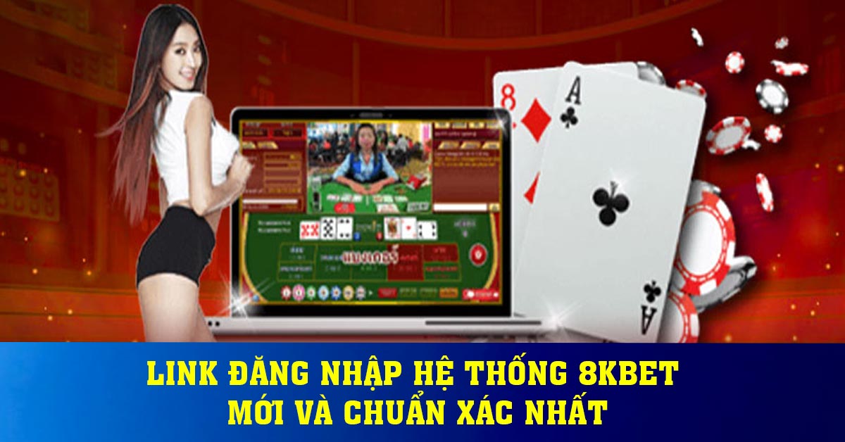 Link đăng nhập hệ thống 8KBET mới và chuẩn xác nhất