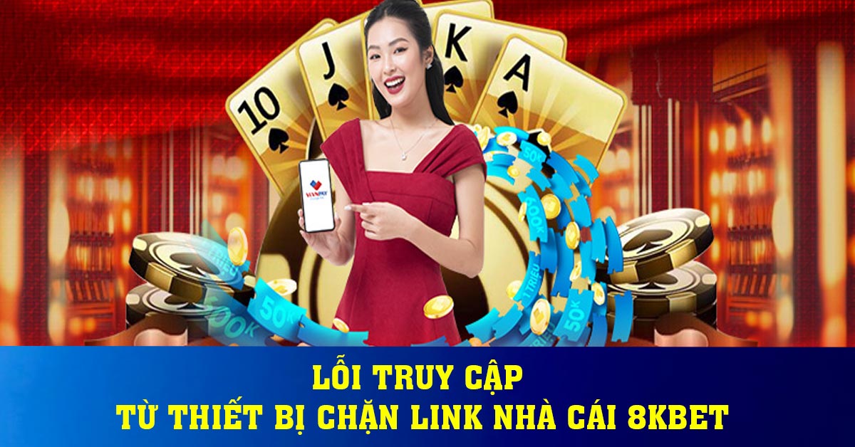 Lỗi truy cập từ thiết bị chặn link nhà cái 8KBET