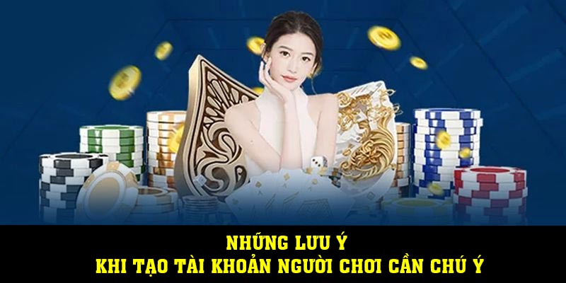 Những lưu ý khi tạo tài khoản người chơi cần chú ý