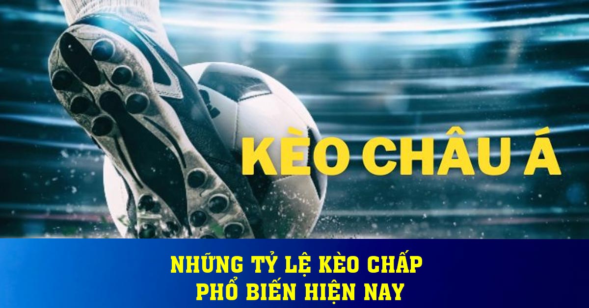 Những tỷ lệ kèo chấp phổ biến hiện nay